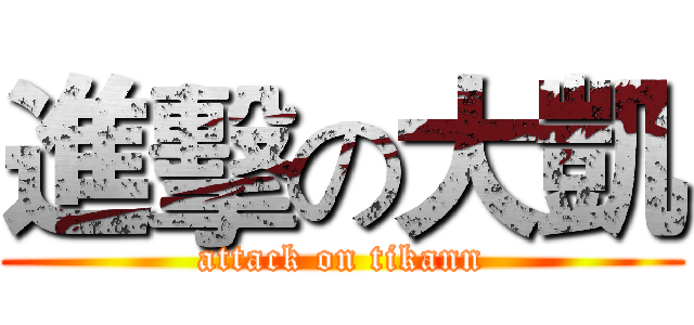 進擊の大凱 (attack on tikann)