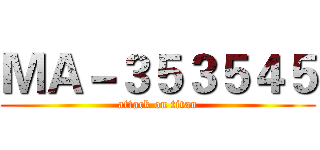 ＭＡ－３５３５４５ (attack on titan)