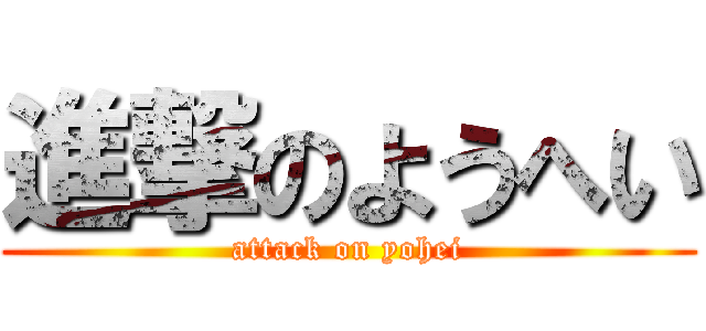 進撃のようへい (attack on yohei)