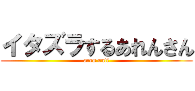 イタズラするあれんさん (aren unti)