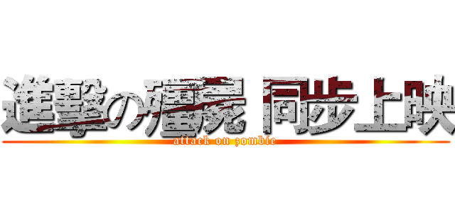 進擊の殭屍 同步上映 (attack on zombie)