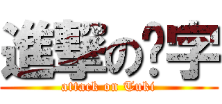 進撃の芊字 (attack on Tuki)