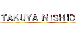 ＴＡＫＵＹＡ ＮＩＳＨＩＤＡ ()