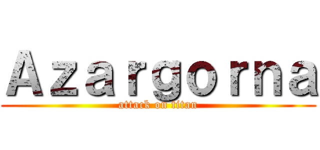 Ａｚａｒｇｏｒｎａ (attack on titan)