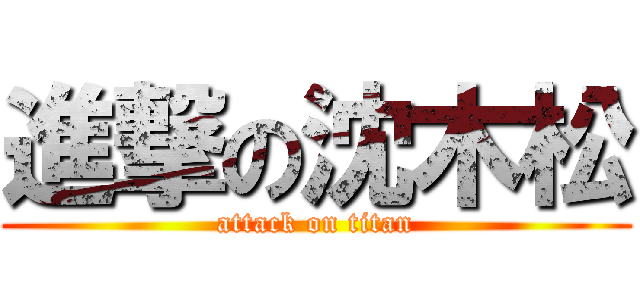 進撃の沈木松 (attack on titan)