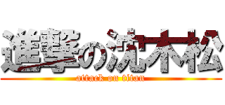 進撃の沈木松 (attack on titan)