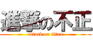 進撃の不正 (attack on titan)