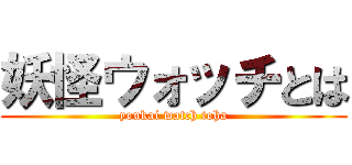 妖怪ウォッチとは (youkai watch toha)