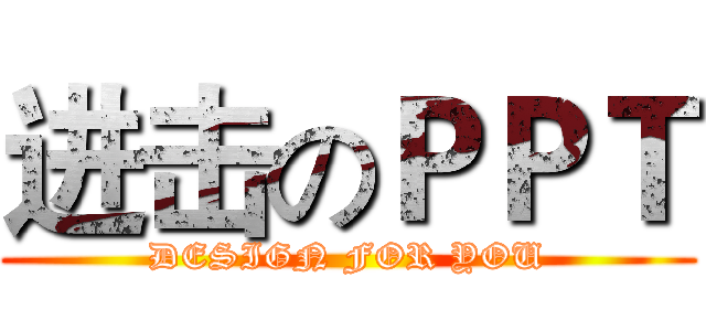进击のＰＰＴ (DESIGN FOR YOU)