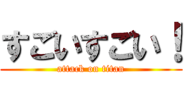 すごいすごい！ (attack on titan)