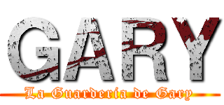 ＧＡＲＹ (La Guarderia de Gary)