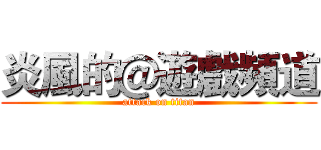 炎風的＠遊戲頻道 (attack on titan)