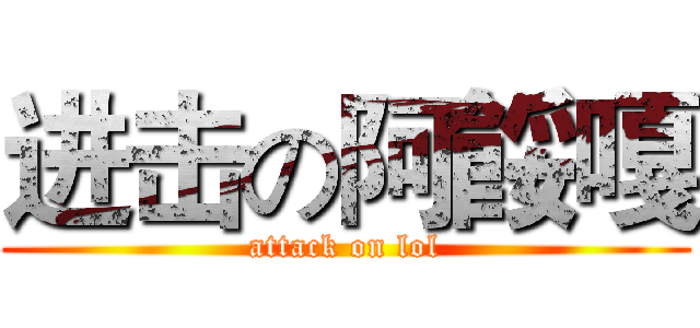 进击の阿餒嘎 (attack on lol)