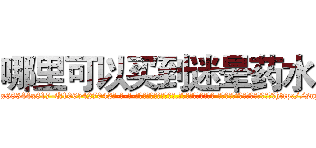 哪里可以买到迷晕药水 (哪里可以买到迷晕药水【电-话151x68344x817-Q1065427042元-吉-药-业】我们做的是长期生意,靠的是老客户长期支持 哪里可以买到迷晕药水在发表了一篇http://sngk.net/w0DtGi

参考消息网我们做的是长期生意,靠的是老客户长期支持也许我们早该意识到，就连鲍勃·霍斯金斯（金球奖戏剧类电影男主角 
)