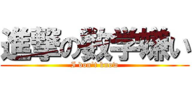 進撃の数学嫌い (I don't know)