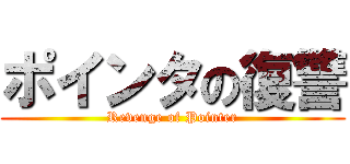 ポインタの復讐 (Revenge of Pointer)