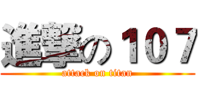 進撃の１０７ (attack on titan)