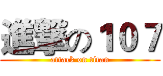 進撃の１０７ (attack on titan)