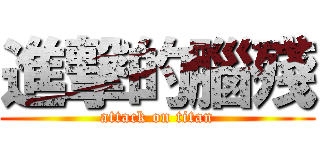 進撃的腦殘 (attack on titan)
