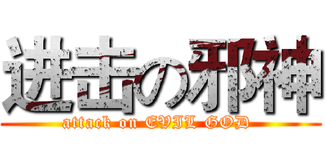 进击の邪神 (attack on EVIL GOD )
