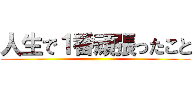 人生で１番頑張ったこと ()
