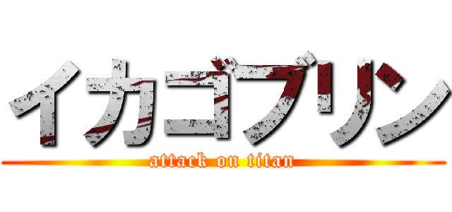 イカゴブリン (attack on titan)