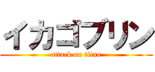 イカゴブリン (attack on titan)