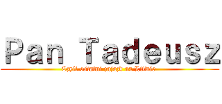 Ｐａｎ Ｔａｄｅｕｓｚ (Czyli ostatni zajazd na Litwie )