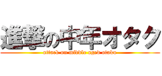 進撃の中年オタク (attack on middle aged otaku)