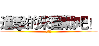 進擊的來圖戰吧！ (圖戰開打)