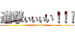 進撃ぃぃぃい！！！ (attack on titan)