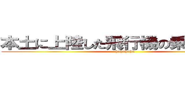 本土に上陸した飛行機の乗客は巨人 (hahahaha)