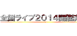 全国ライブ２０１４開催決定！ (To)