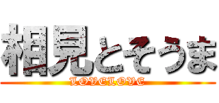 相見とそうま (LOVELOVE)