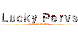 Ｌｕｃｋｙ Ｐｅｒｖｓ (attack on writting)
