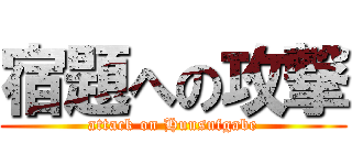 宿題への攻撃 (attack on Huusufgabe)