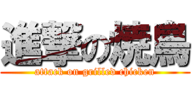 進撃の焼鳥 (attack on grilled chicken)