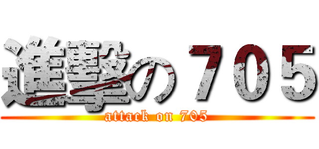 進擊の７０５ (attack on 705)