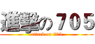 進擊の７０５ (attack on 705)