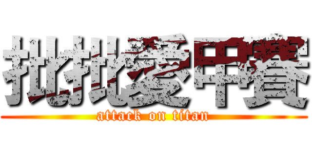 批批愛甲賽 (attack on titan)