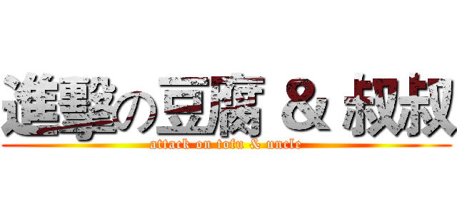 進擊の豆腐 ＆ 叔叔 (attack on tofu & uncle)