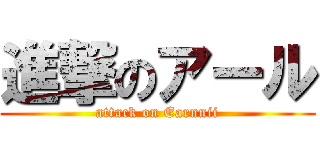 進撃のアール (attack on Earnnii)
