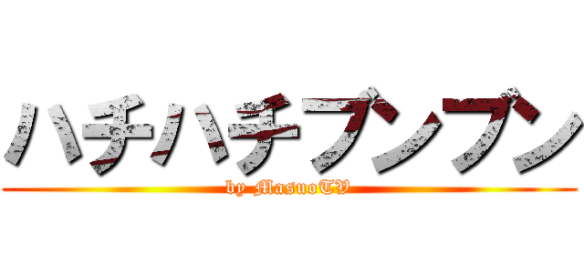 ハチハチブンブン (by MasuoTV)