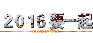 ２０１６ 要一起 (attack on titan)