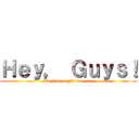 Ｈｅｙ， Ｇｕｙｓ！ (We have a gift for you )