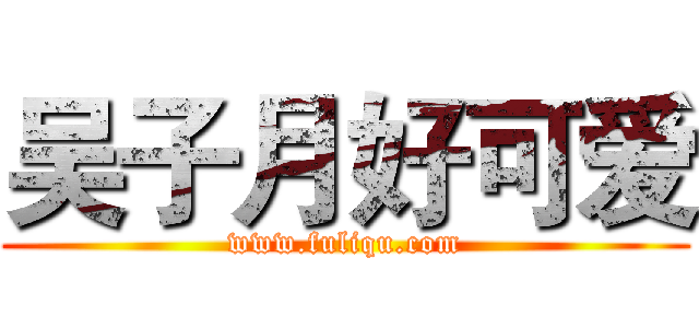 吴子月好可爱 (www.fuliqu.com)