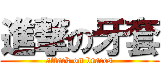 進撃の牙套 (attack on braces)