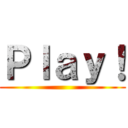 Ｐｌａｙ！ ()