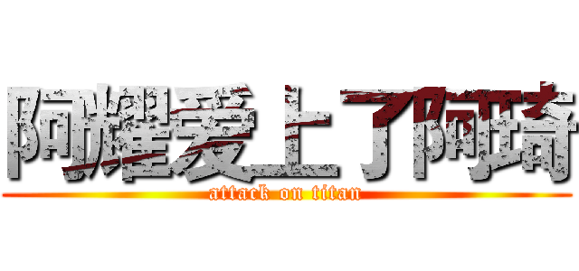 阿耀爱上了阿琦 (attack on titan)