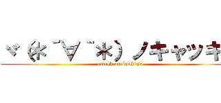 ヾ（＊´∀｀＊）ノキャッキャ (attack on kyakkya)